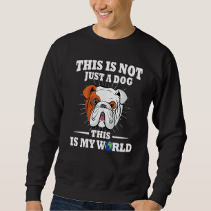This Is Not A Dog This Is My World English Bulldog Sweatshirt