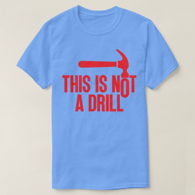This Is Not A Drill 1 T-Shirt (Design Front)