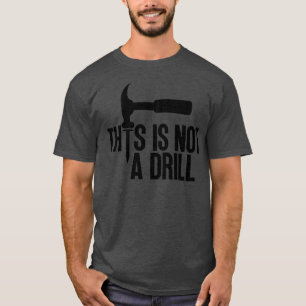 This Is Not A Drill 3 T-Shirt