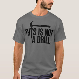 This Is Not A Drill 5 T-Shirt
