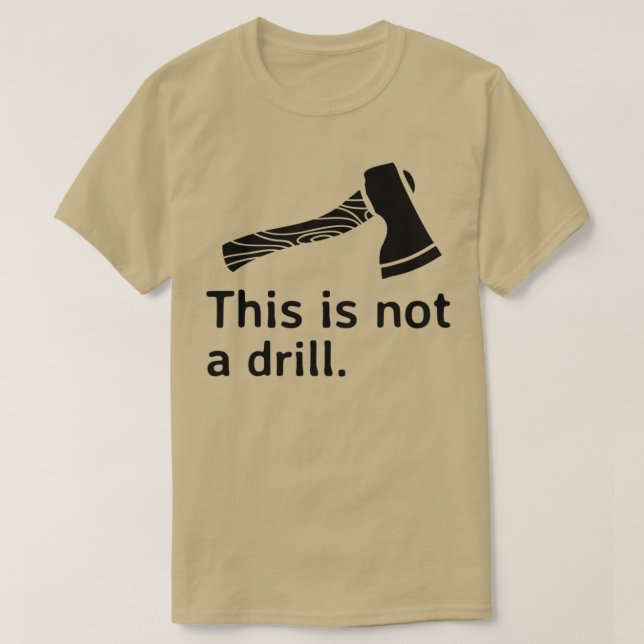 This is Not a Drill Axe T-Shirt (Design Front)
