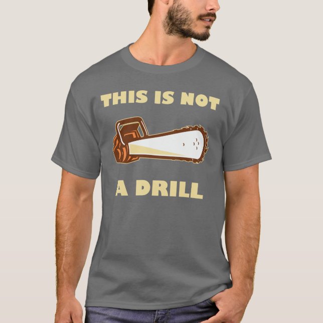 This Is Not A Drill Chainsaw T-Shirt (Front)