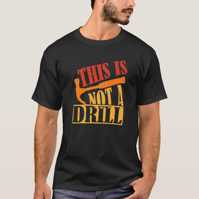 This Is Not A Drill  Construction Hammer Woodworki T-Shirt (Front)