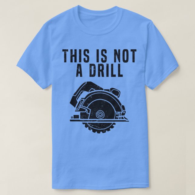This Is Not A Drill Funny Construction penter pent T-Shirt (Design Front)