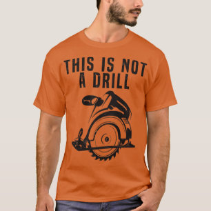 This Is Not A Drill Funny Construction penter pent T-Shirt