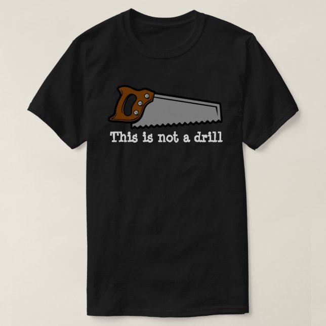 This is not a drill funny pun saw design T-Shirt (Design Front)