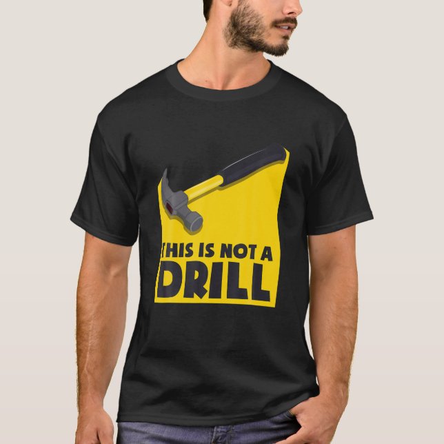 This Is Not A Drill Funny Sarcastic Craftmen T-Shirt (Front)