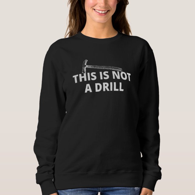 This is Not A Drill Hammer Builder Woodworking Men Sweatshirt (Front)
