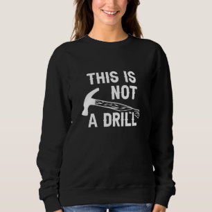 This Is Not A Drill Sweatshirt