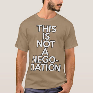 This is not a Negotiation T-Shirt