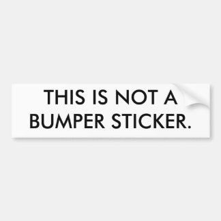 THIS IS NOT ABUMPER STICKER. BUMPER STICKER