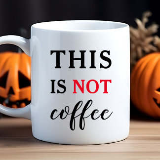 This Is Not Coffee Funny Quote Mug