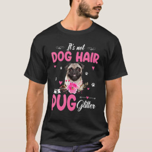 This Is Not Dog Hair It Is Pug Glitter Floral Flow T-Shirt