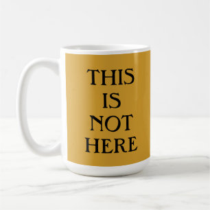 This Is Not Here Coffee Mug