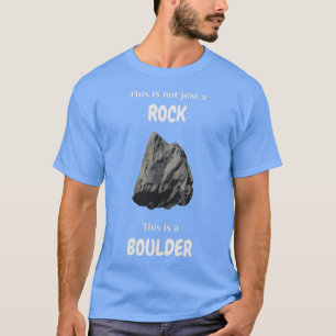 This is not just a rock this is a boulder T-Shirt