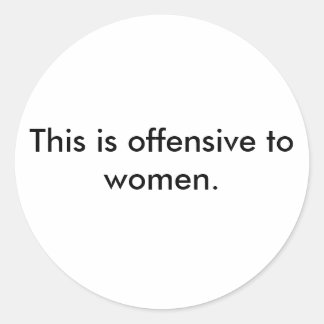 This is offensive to women. classic round sticker