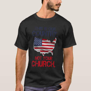 This Is Our Country Not Your Church American Map F T-Shirt