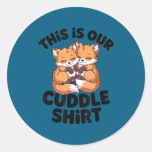 This Is Our Cuddle Shirt Cute Fox Couple  Classic Round Sticker