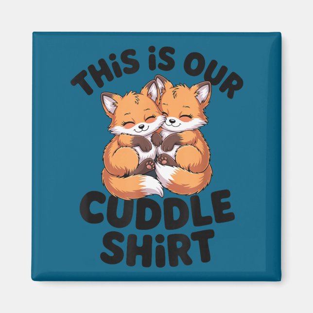 This Is Our Cuddle Shirt Cute Fox Couple  Magnet (Front)
