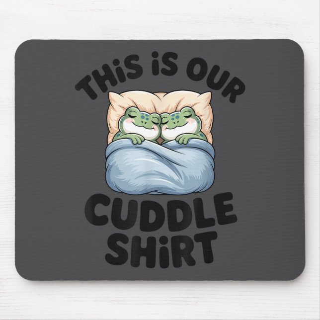 This Is Our Cuddle Shirt Cute Frog Couple  Mouse Pad (Front)