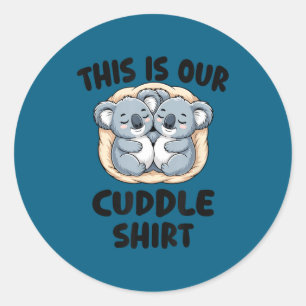 This Is Our Cuddle Shirt Cute Koala Couple  Classic Round Sticker