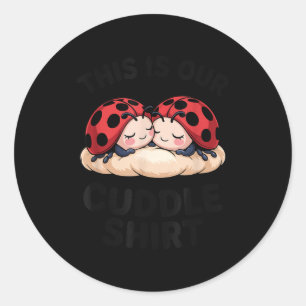 This Is Our Cuddle Shirt Cute Ladybugs Couples  Classic Round Sticker