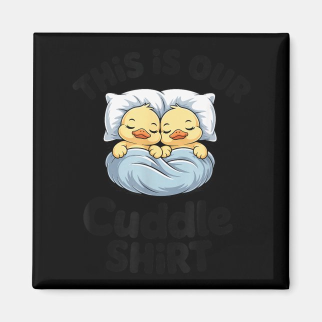 This Is Our Cuddle Shirt Cute Romantic Duck Couple Magnet (Front)