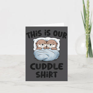 This Is Our Cuddle Shirt Otter Couple Cute  Card