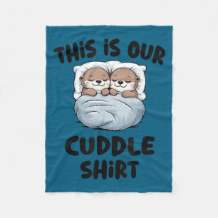 This Is Our Cuddle Shirt Otter Couple Cute  Fleece Blanket