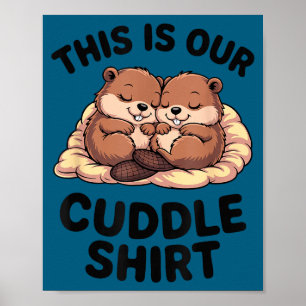This Is Our Cuddle Shirt Sweet Beavers In Love Poster