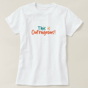 This Is Outrageous Funny  T-Shirt