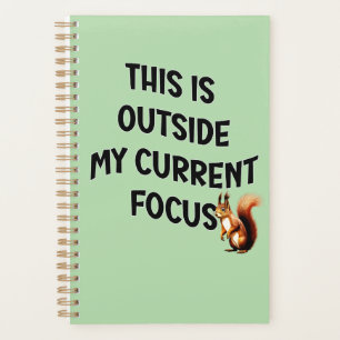 This Is Outside My Current Focus Squirrel Planner