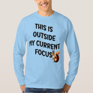 This Is Outside My Current Focus Squirrel T-Shirt