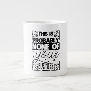 This is probably none of your business large coffee mug