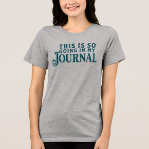This is so going in my journal T-shirt Tri-Blend Shirt