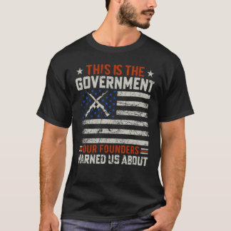 This Is The Government Our Founders Warned Us Abou T-Shirt