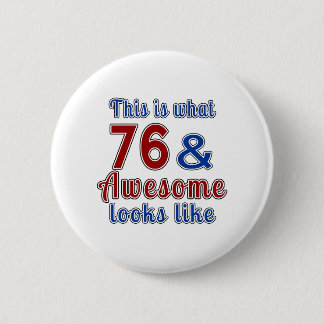 This is what 76 and awesome look like 6 cm round badge