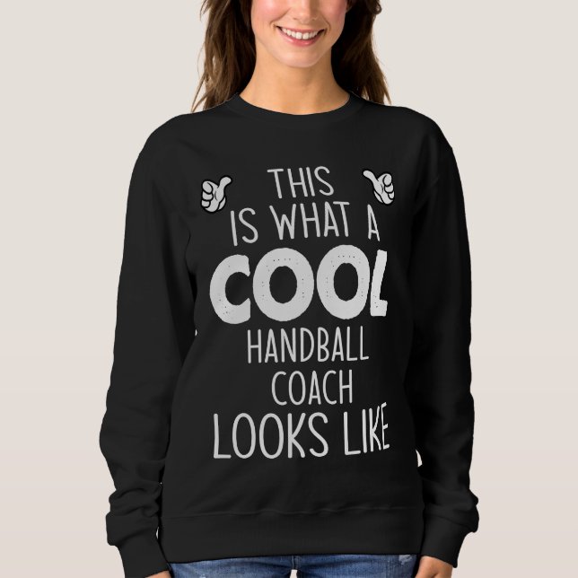 This Is What A Cool Handball Coach Looks Like Sweatshirt (Front)