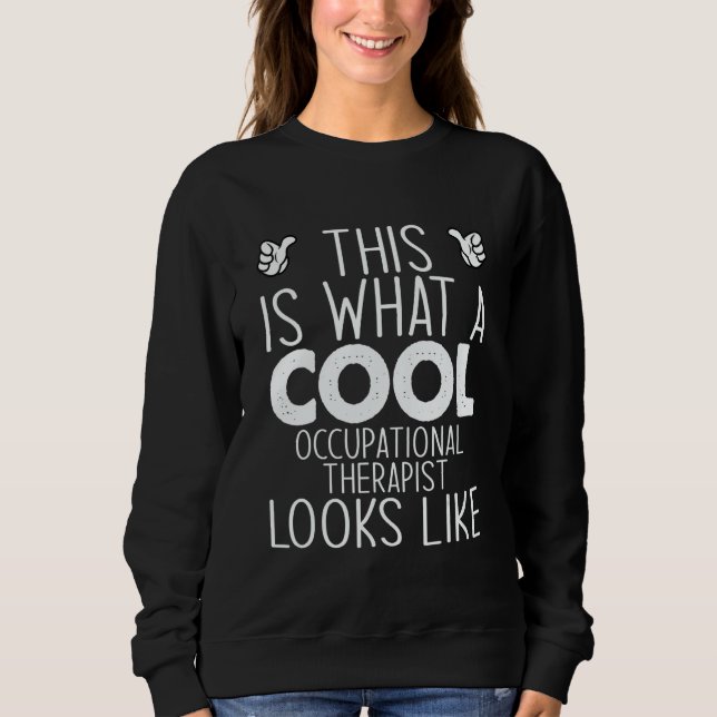 This Is What A Cool Occupational Therapist Looks L Sweatshirt (Front)