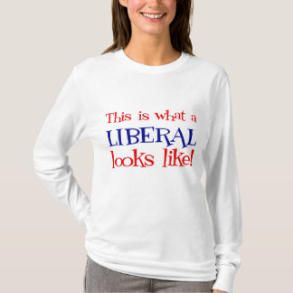 This is what a Liberal looks like t-shirt