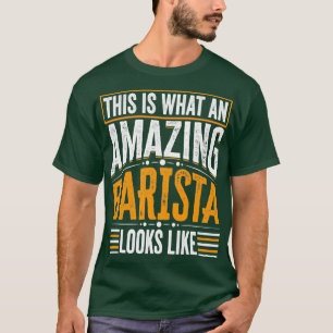 This Is What An Amazing Barista Looks Like Funny B T-Shirt
