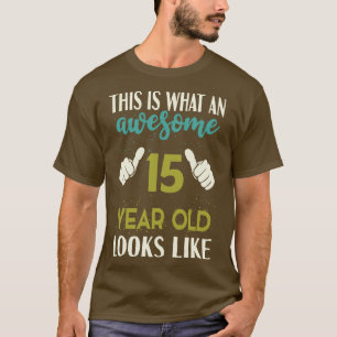 This is What an Awesome 15 Year Old Looks T-Shirt