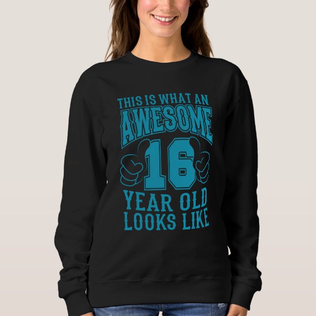 THIS IS WHAT AN AWESOME 16 YEAR OLD 16th Birthday Sweatshirt (Front)