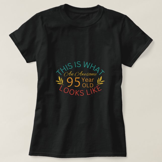 This Is What An Awesome 95 Year Old Looks Like T-Shirt (Design Front)