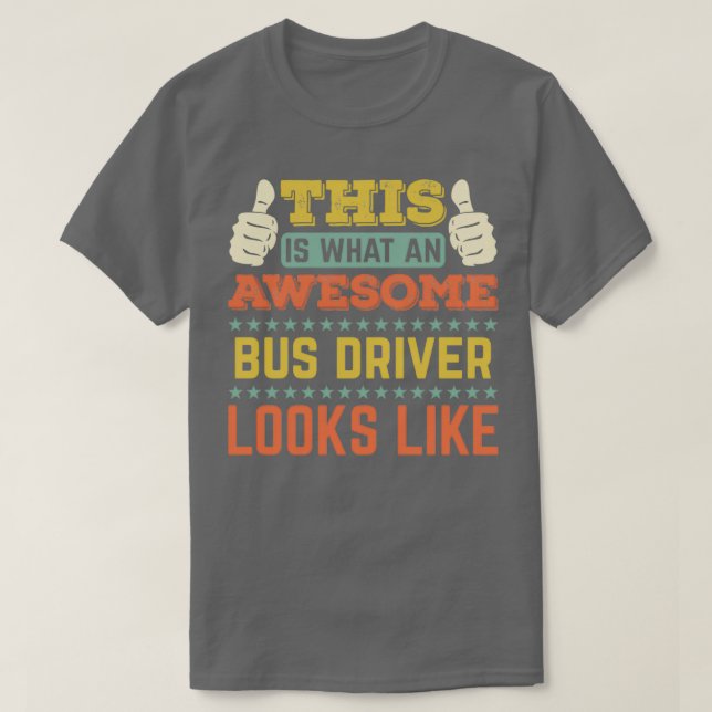 This Is What An Awesome Bus Driver Looks Like 17 T-Shirt (Design Front)