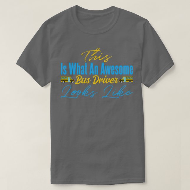This Is What An Awesome Bus Driver Looks Like 3 T-Shirt (Design Front)