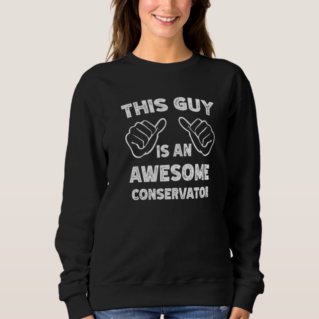 This is what an awesome Conservator look like   Sweatshirt (Front)