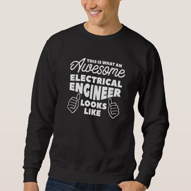 This Is What An Awesome Electrical Engineer Looks  Sweatshirt (Front)
