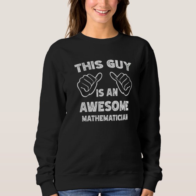 This is what an awesome Mathematician look like   Sweatshirt (Front)