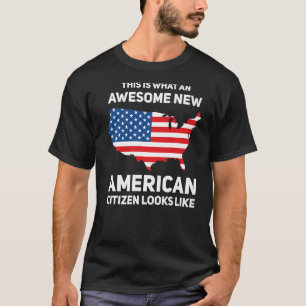 This Is What An Awesome New American Citizen Looks T-Shirt
